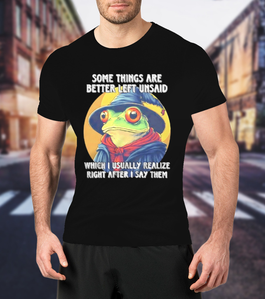 Some Things Are Better Left Unsaid Frog Wizard Realize After I Say Them T-Shirt