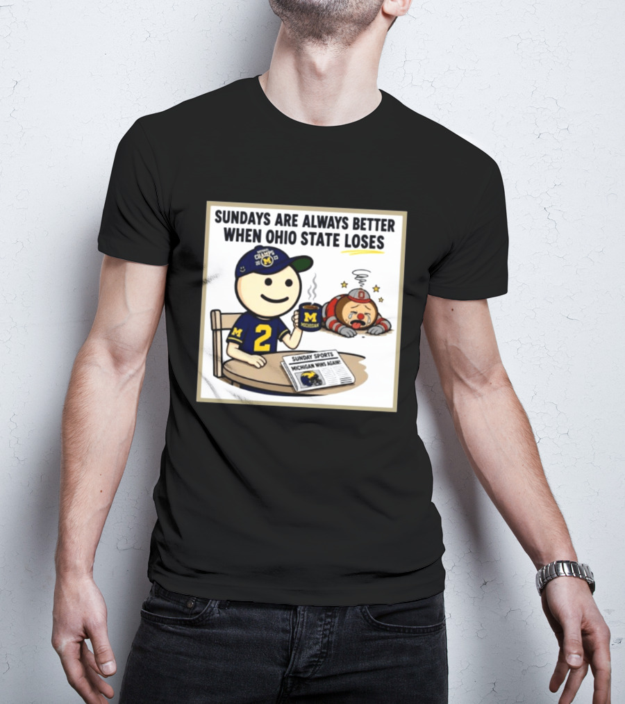 Sundays Are Always Better When Ohio State Loses Michigan Michigan Wins Again T-Shirt