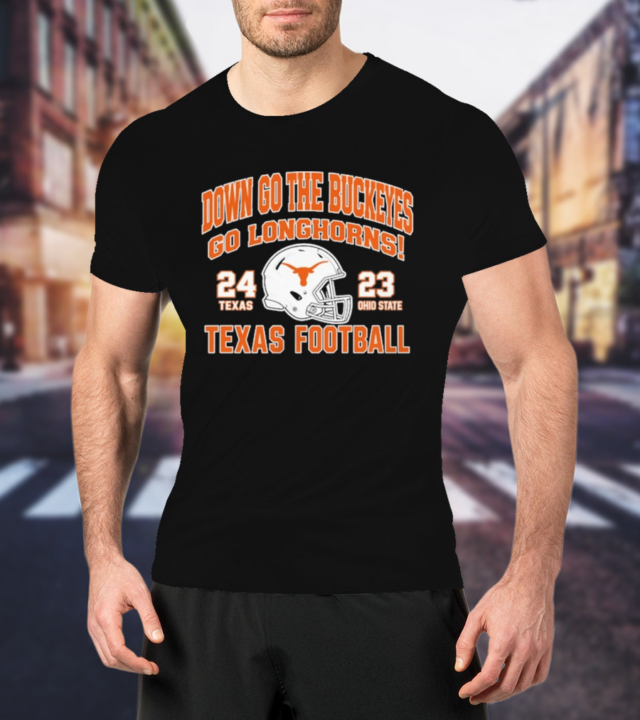 Down Go The Buckeyes Go Longhorns Texas 24 Ohio State 23 Texas Football T-Shirt