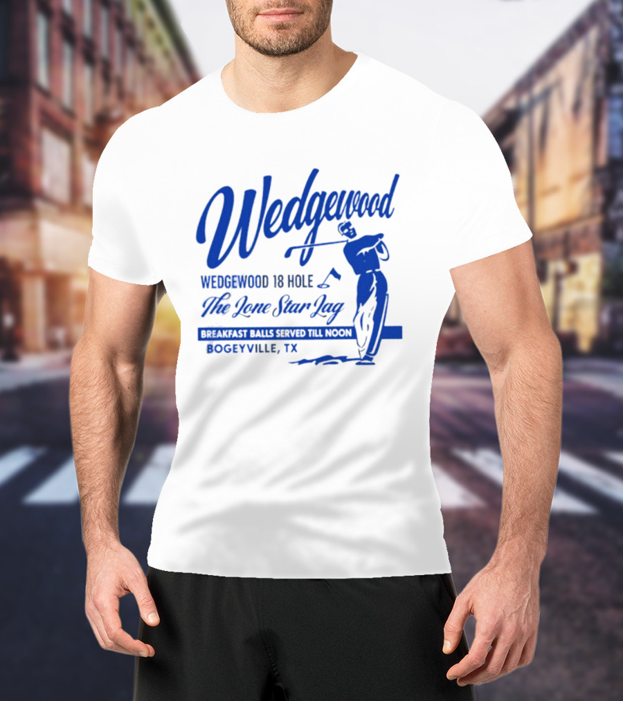 Wedgewood 18 Hole The Lone Star Lag Breakfast Balls Served Till Noon Bogeyville TX Golf T-Shirt