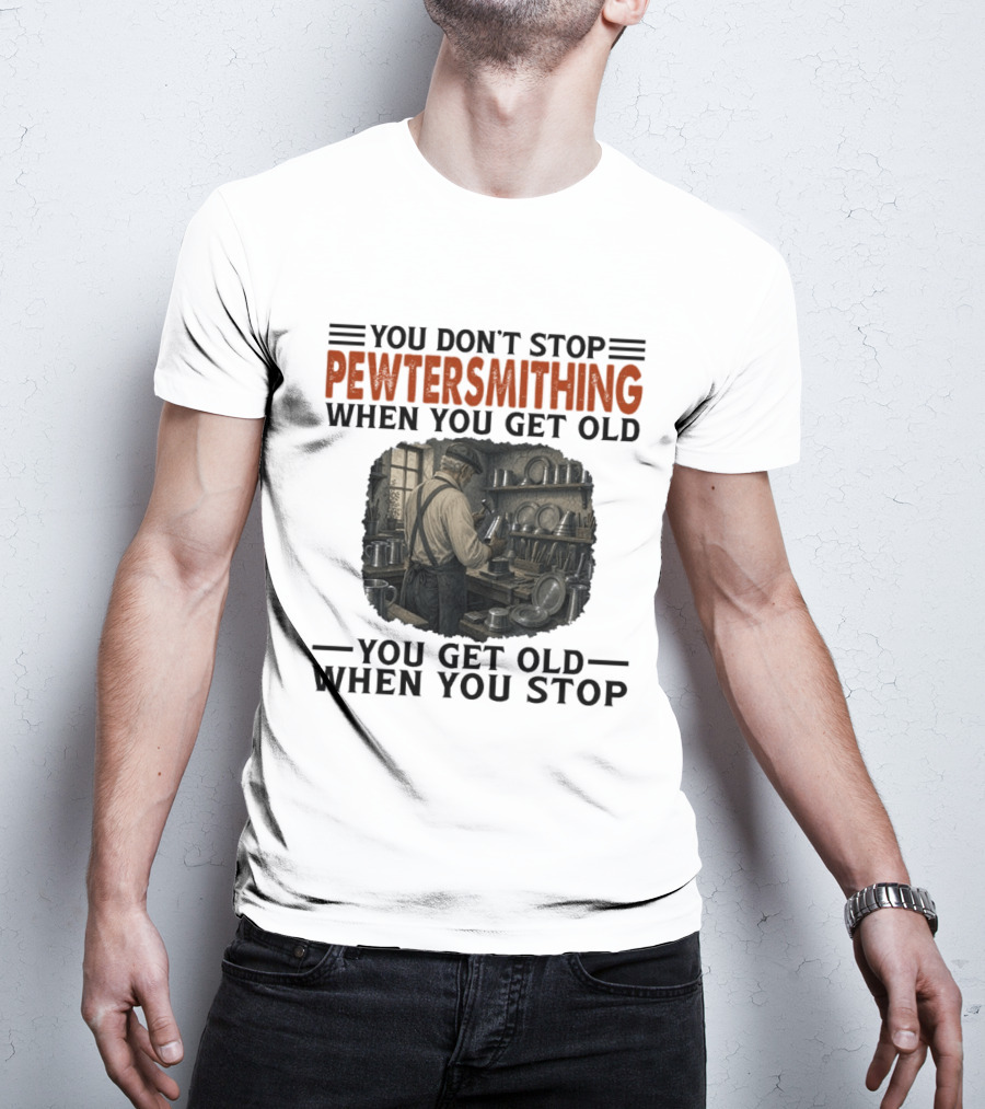 You Don't Stop Pewter Smithing When You Get Old You Get Old When You Stop Vintage Workshop Scene T-Shirt