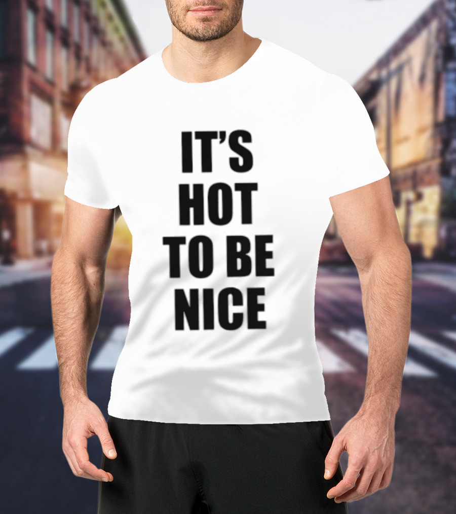 It's Hot To Be Nice Positive Vibes T-Shirt