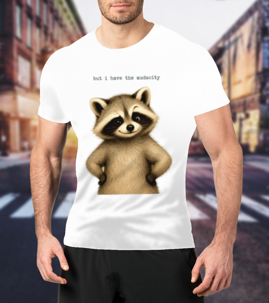 But I Have The Audacity Raccoon Whisper T-Shirt
