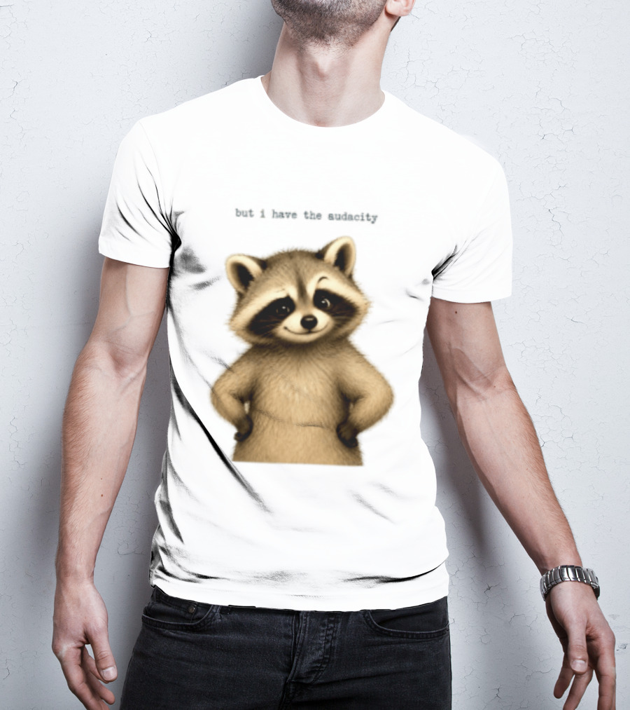 But I Have The Audacity Raccoon Whisper T-Shirt