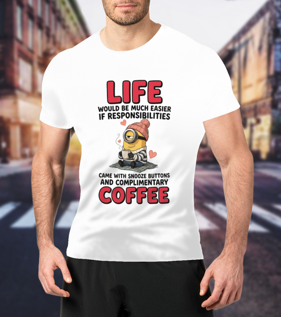 Life Would Be Much Easier If Responsibilities Came With Snooze Buttons And Complimentary Coffee Minion Drinking Coffee T-Shirt