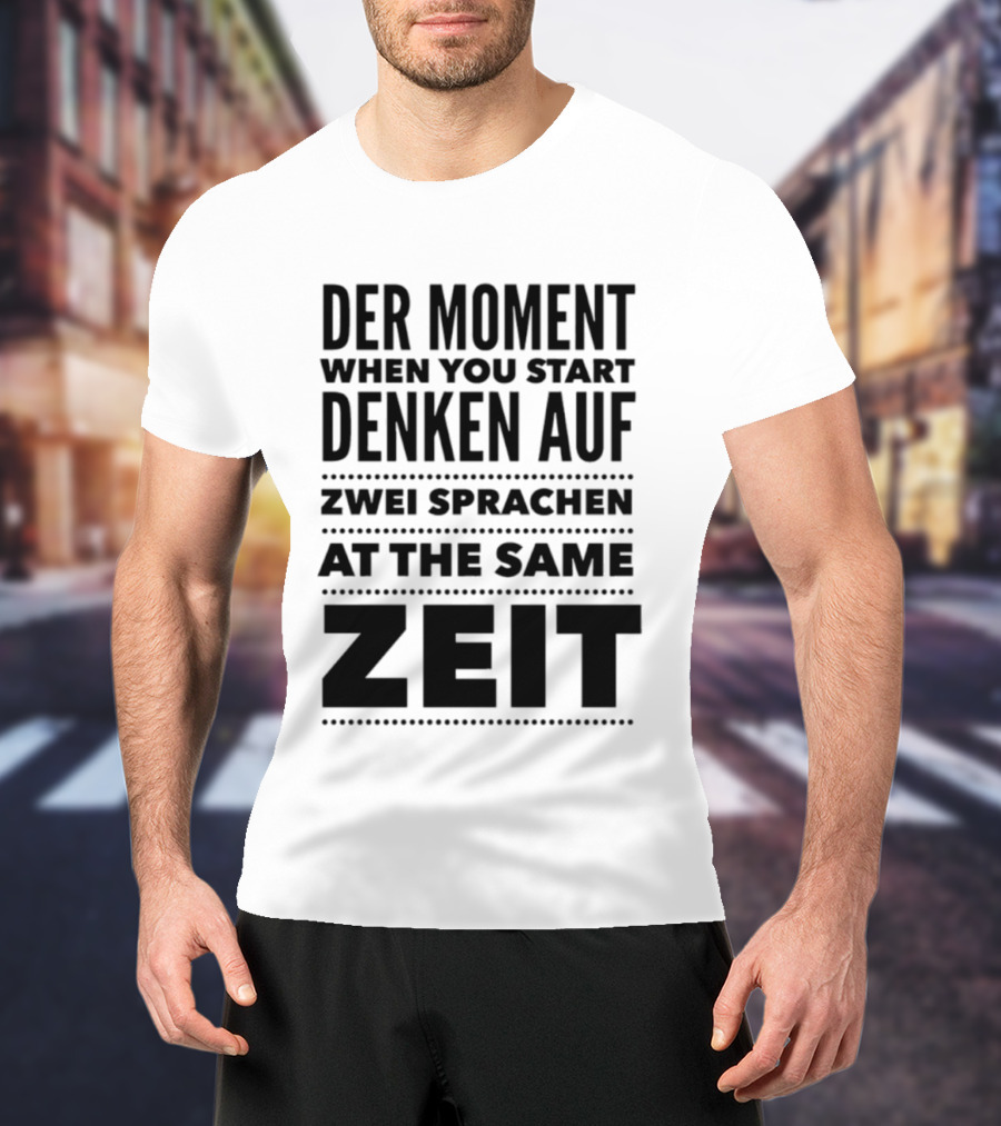 Der Moment When You Start Denken Auf Zwei Sprachen At The Same Zeit T-Shirt