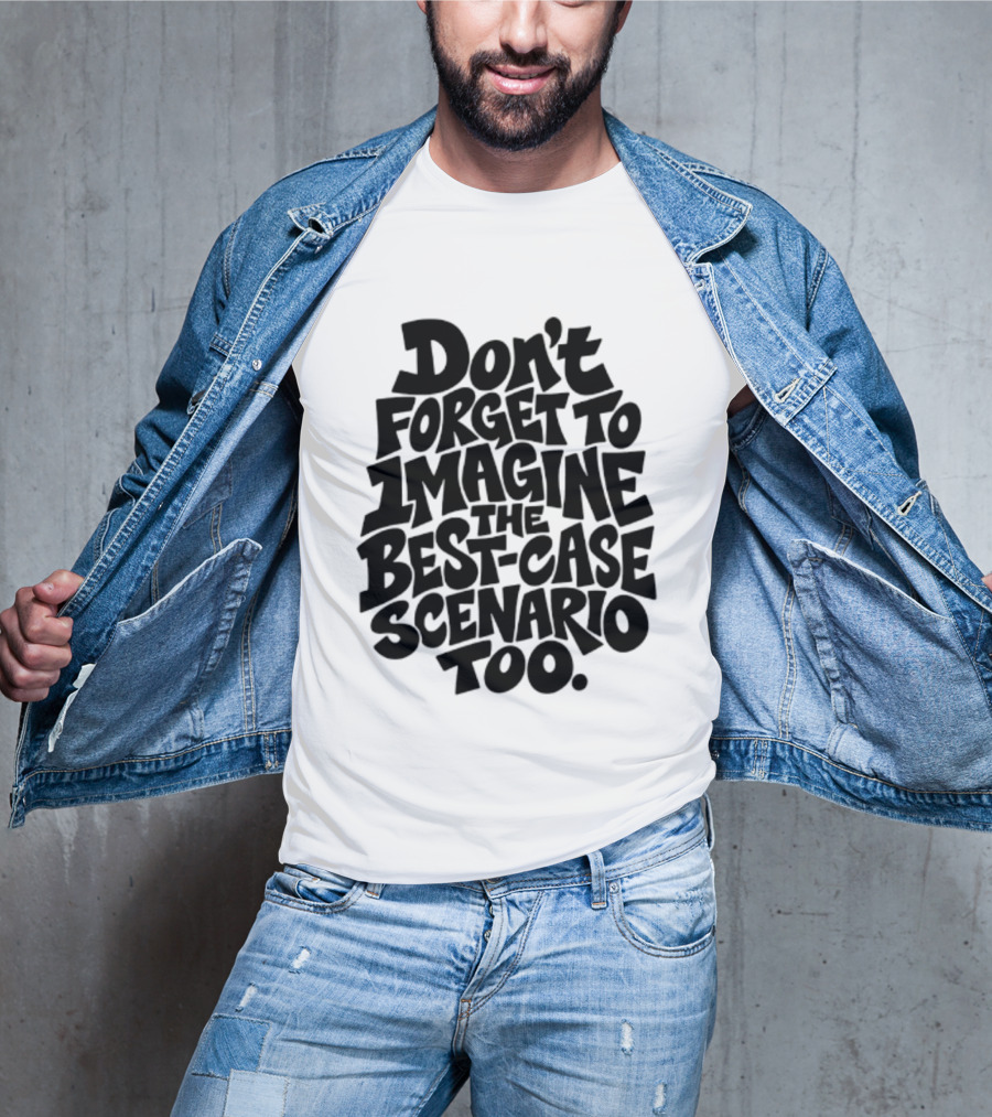 Don't Forget To Imagine The Best Case Scenario Too Motivational Reminder T-Shirt