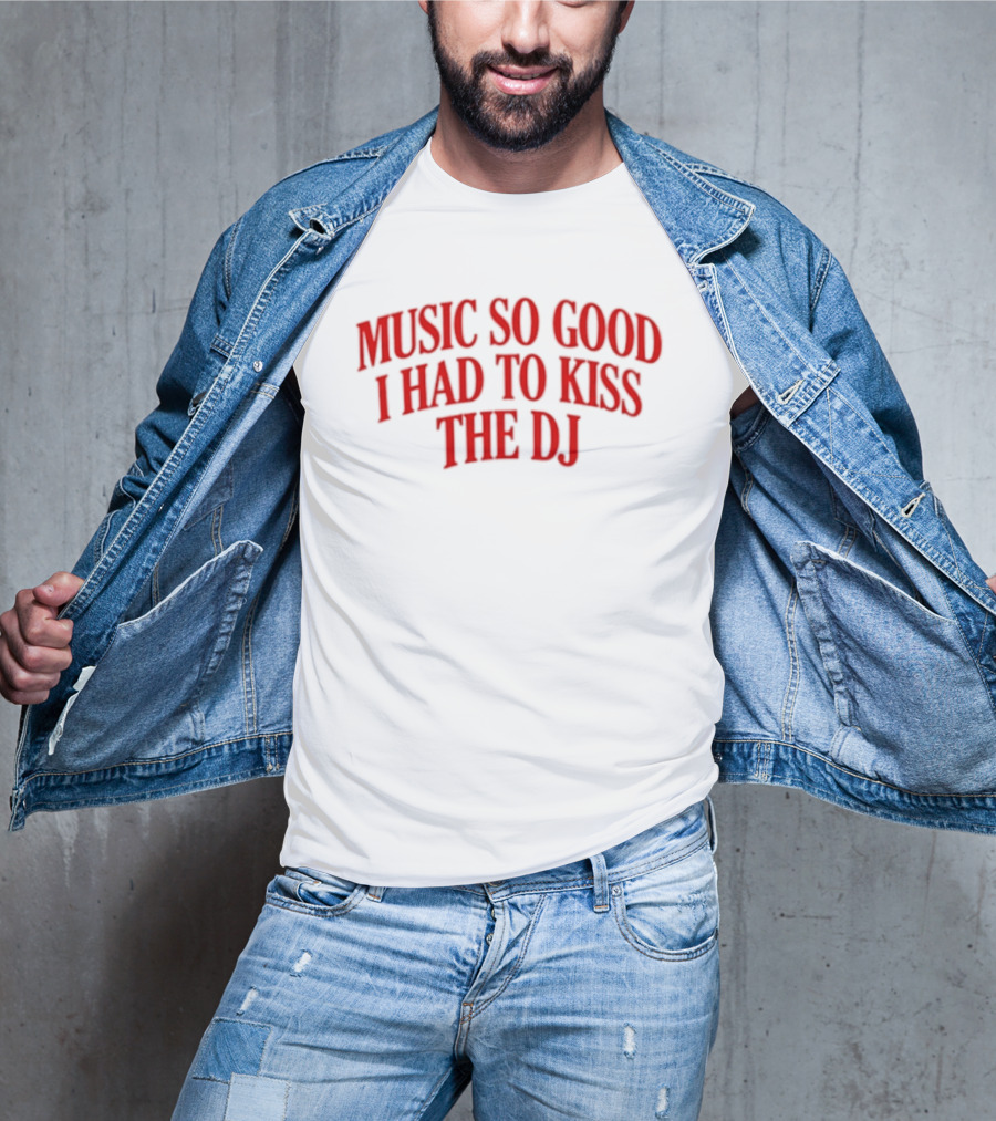 Music So Good I Had To Kiss The DJ Fun Dance Party T-Shirt