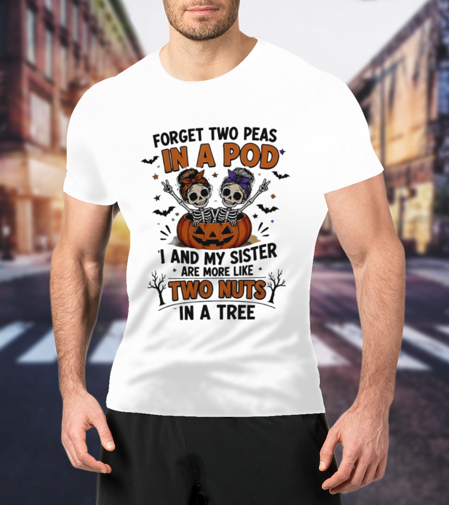 Forget Two Peas In A Pod My Sister And I Are More Like Two Nuts In A Tree Skeleton Pumpkin Halloween T-Shirt