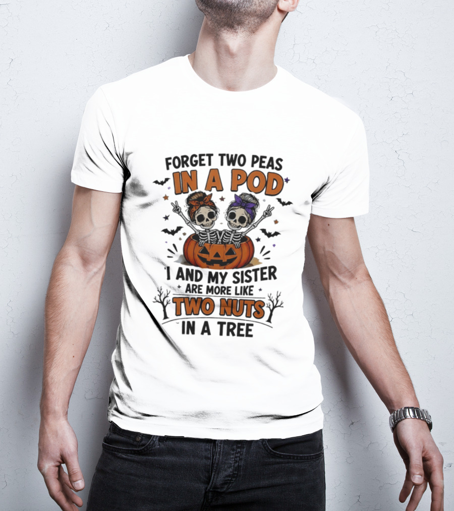 Forget Two Peas In A Pod My Sister And I Are More Like Two Nuts In A Tree Skeleton Pumpkin Halloween T-Shirt