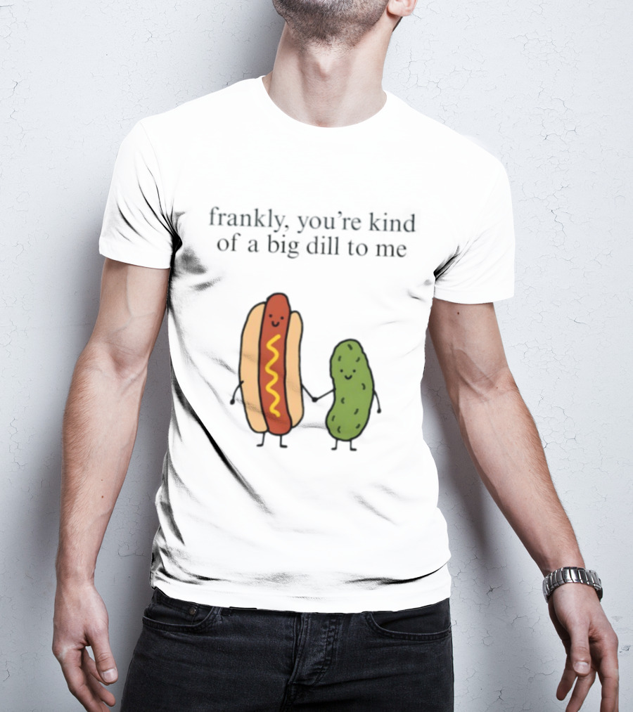 Frankly You're Kind Of A Big Dill To Me Hot Dog Pickle Duo T-Shirt