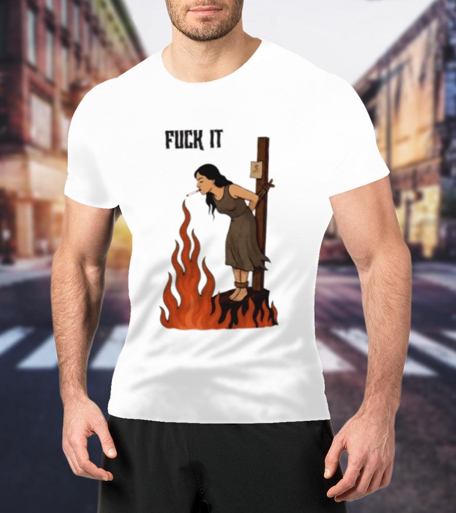 Fuck It Witch Burning Smoking Dark Humor T-Shirt