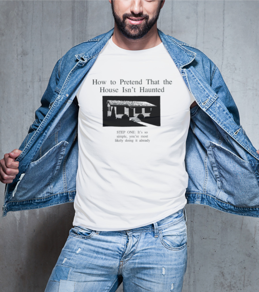 How To Pretend That The House Isn't Haunted Spooky Creepy Humor Phrase T-Shirt