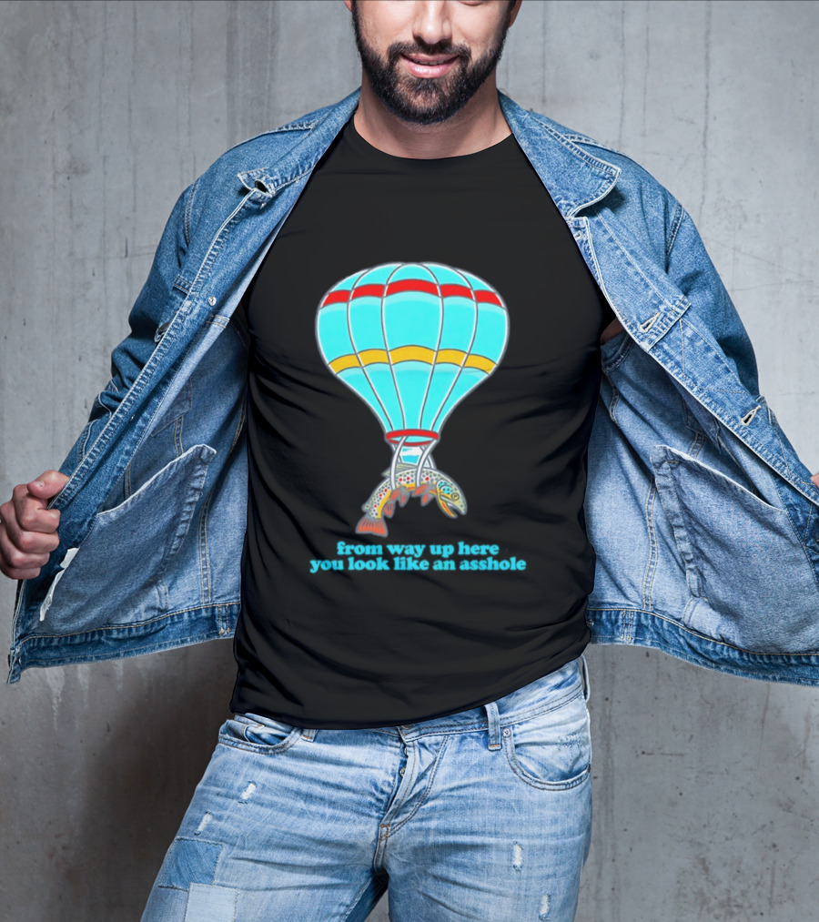 From Way Up Here You Look Like An Asshole Fish Parachute Hot Air Balloon T-Shirt