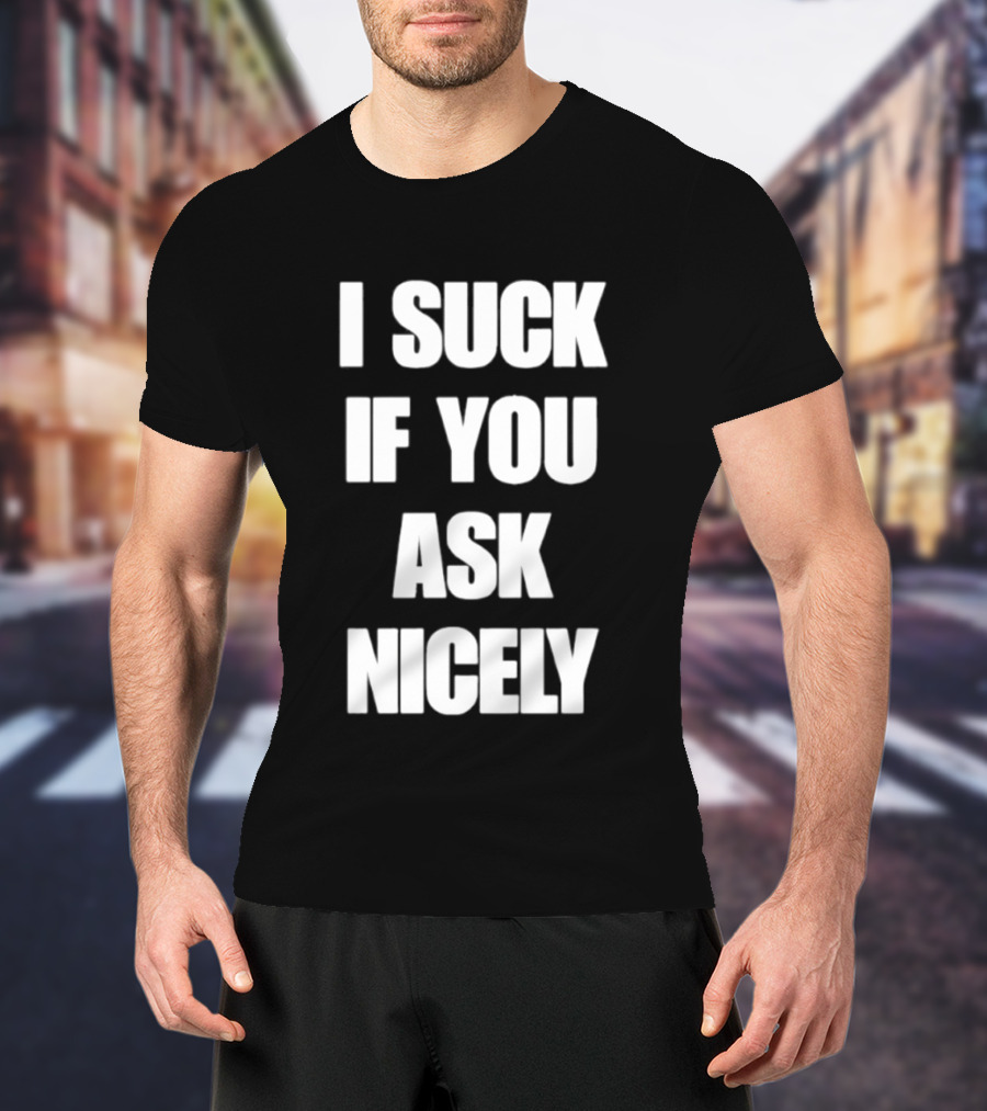 I Suck If You Ask Nicely Fun Statement Top T-Shirt
