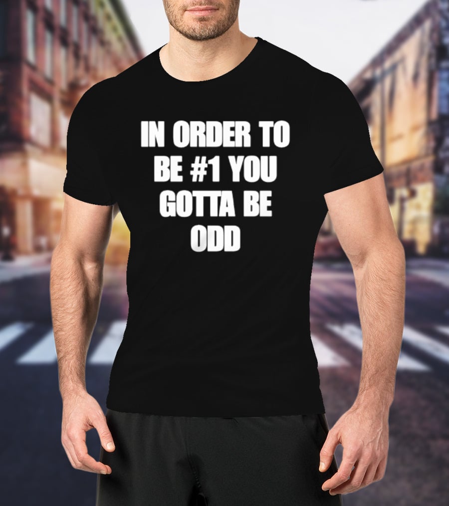 In Order To Be #1 You Gotta Be Odd Motivational T-Shirt