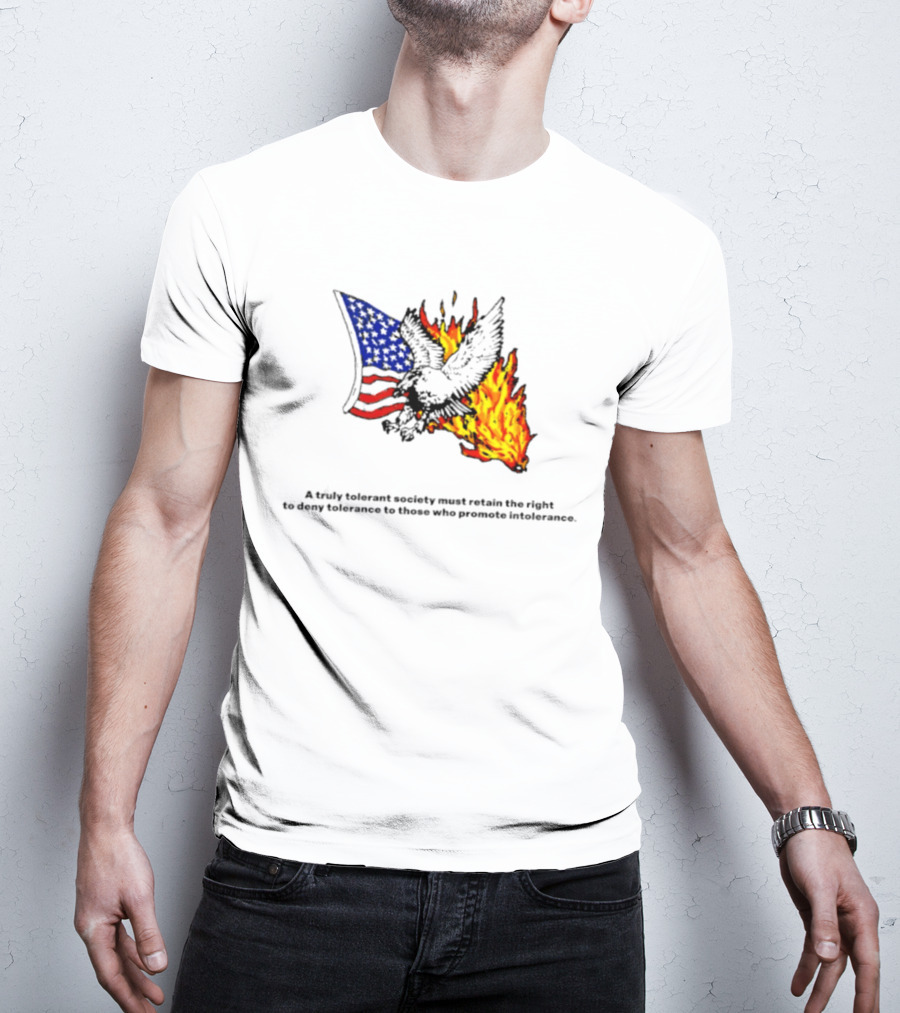 A Truly Tolerant Society Must Retain The Right To Deny To Those Who Promote Intolerance Eagle Flag Fire T-Shirt