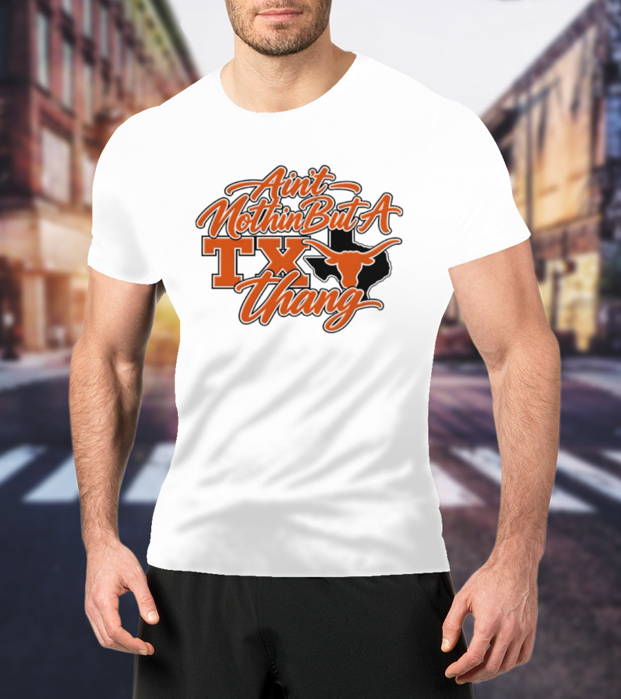 Ain't Nothin But A TX Thang Longhorn Texas T-Shirt