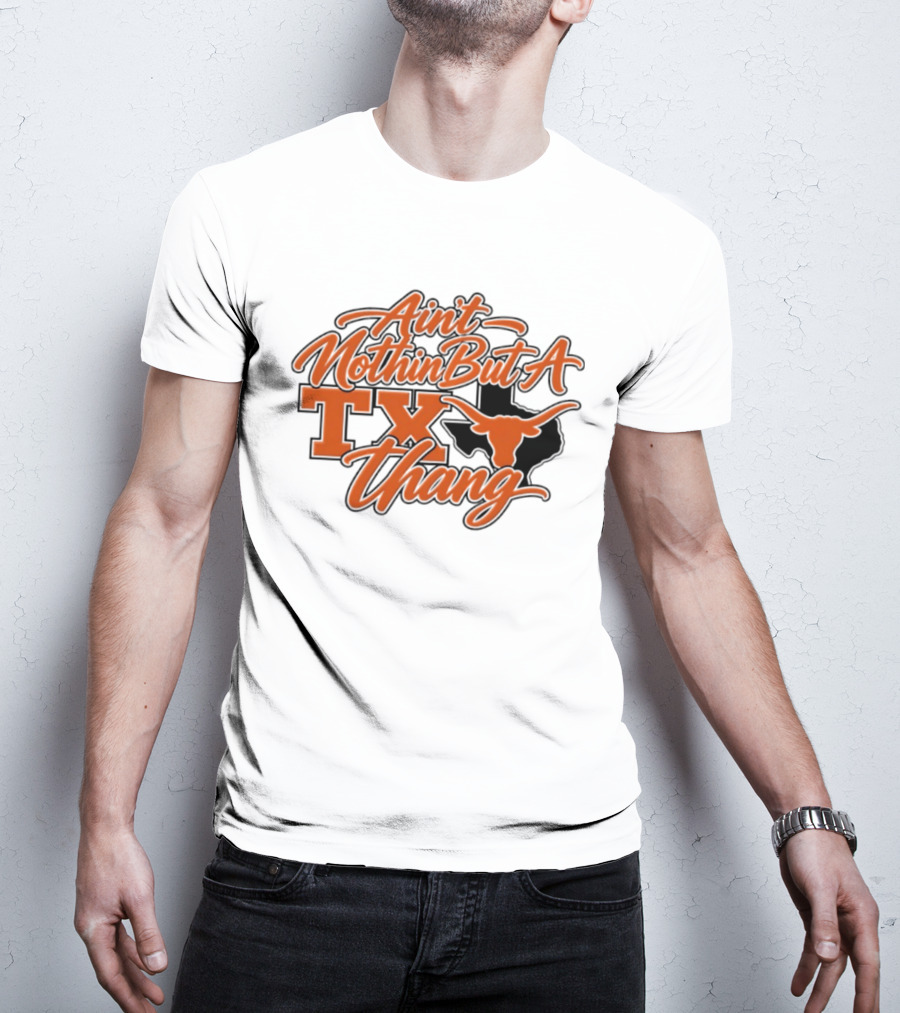 Ain't Nothin But A TX Thang Longhorn Texas T-Shirt