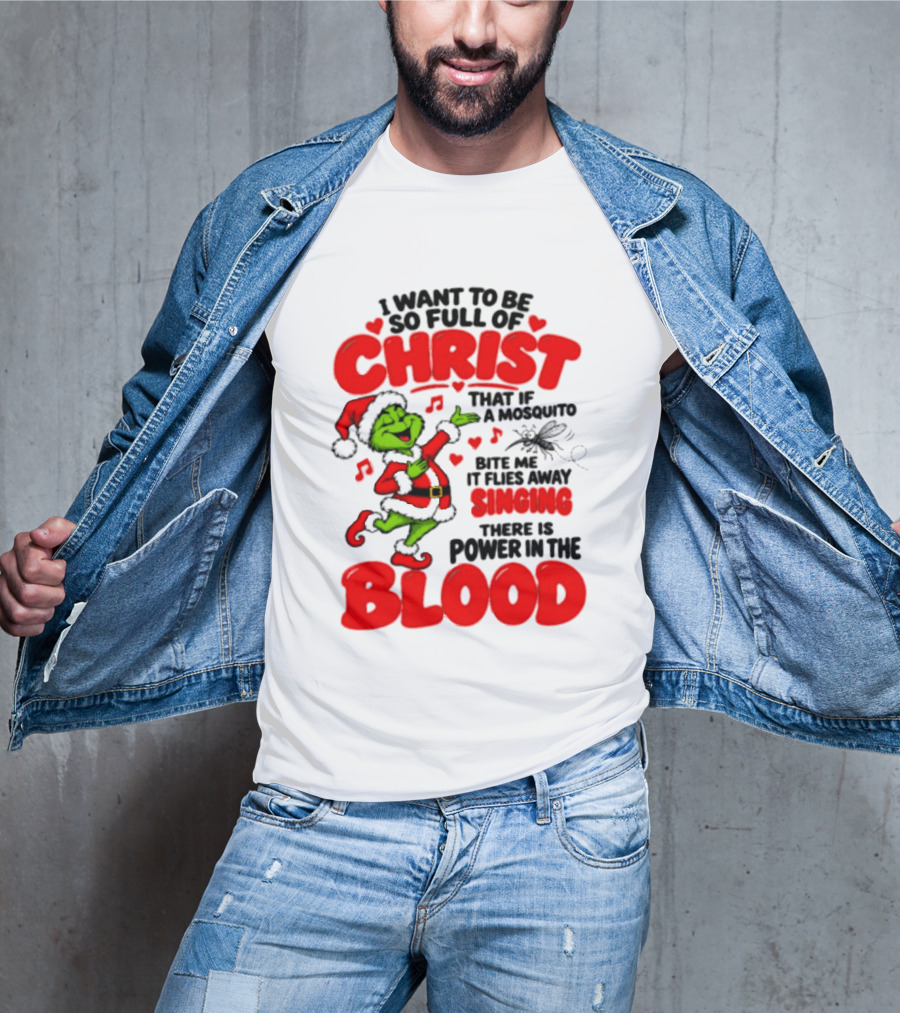 Grinch I Want To Be So Full Of Christ Mosquito Flies Away Singing Power In The Blood T-Shirt