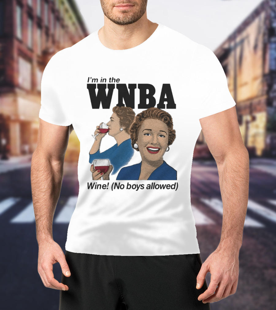 I'm In The WNBA Wine No Boys Allowed T-Shirt