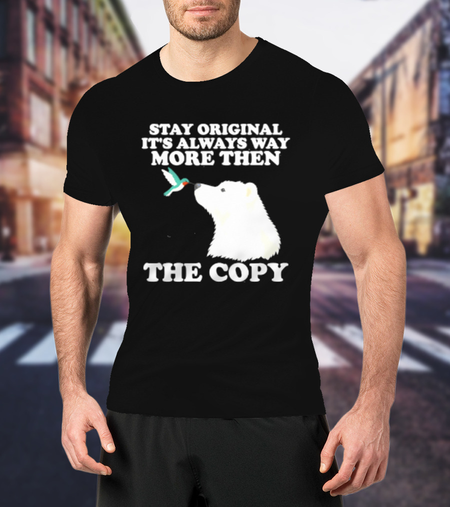 Stay Original It's Always Way More Than The Copy Polar Bear And Hummingbird T-Shirt