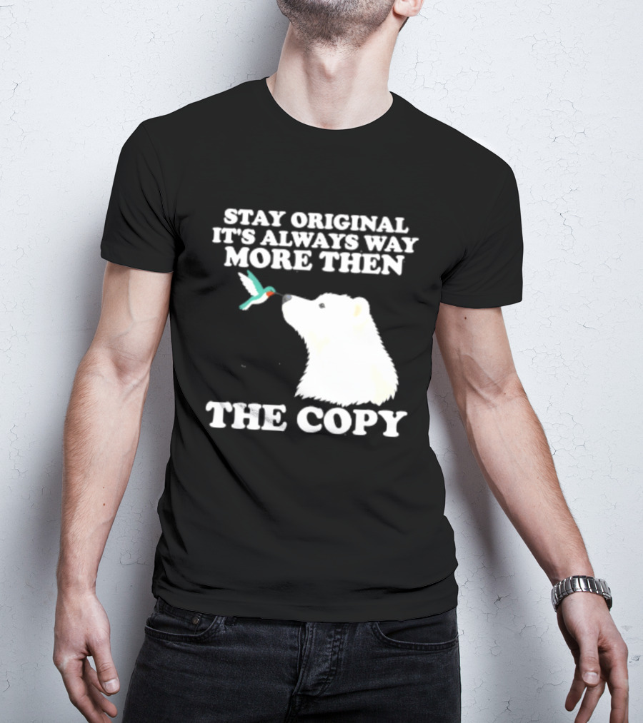 Stay Original It's Always Way More Than The Copy Polar Bear And Hummingbird T-Shirt