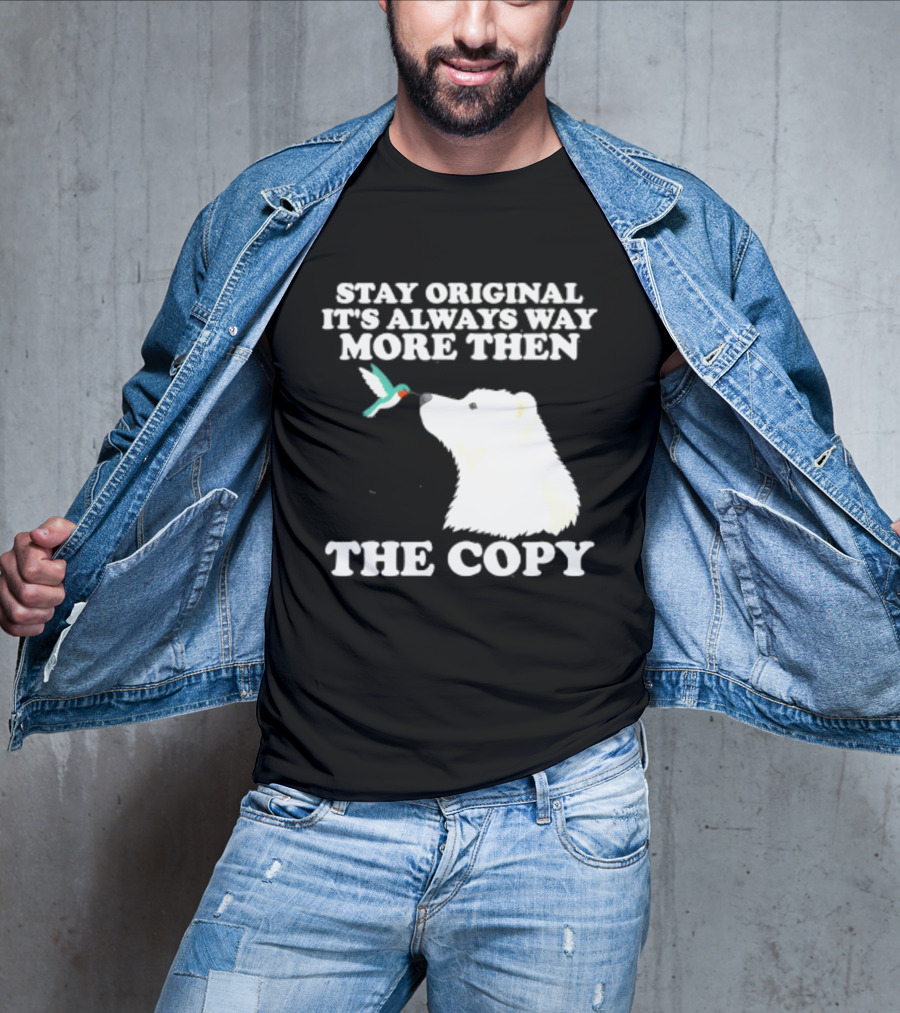 Stay Original It's Always Way More Than The Copy Polar Bear And Hummingbird T-Shirt
