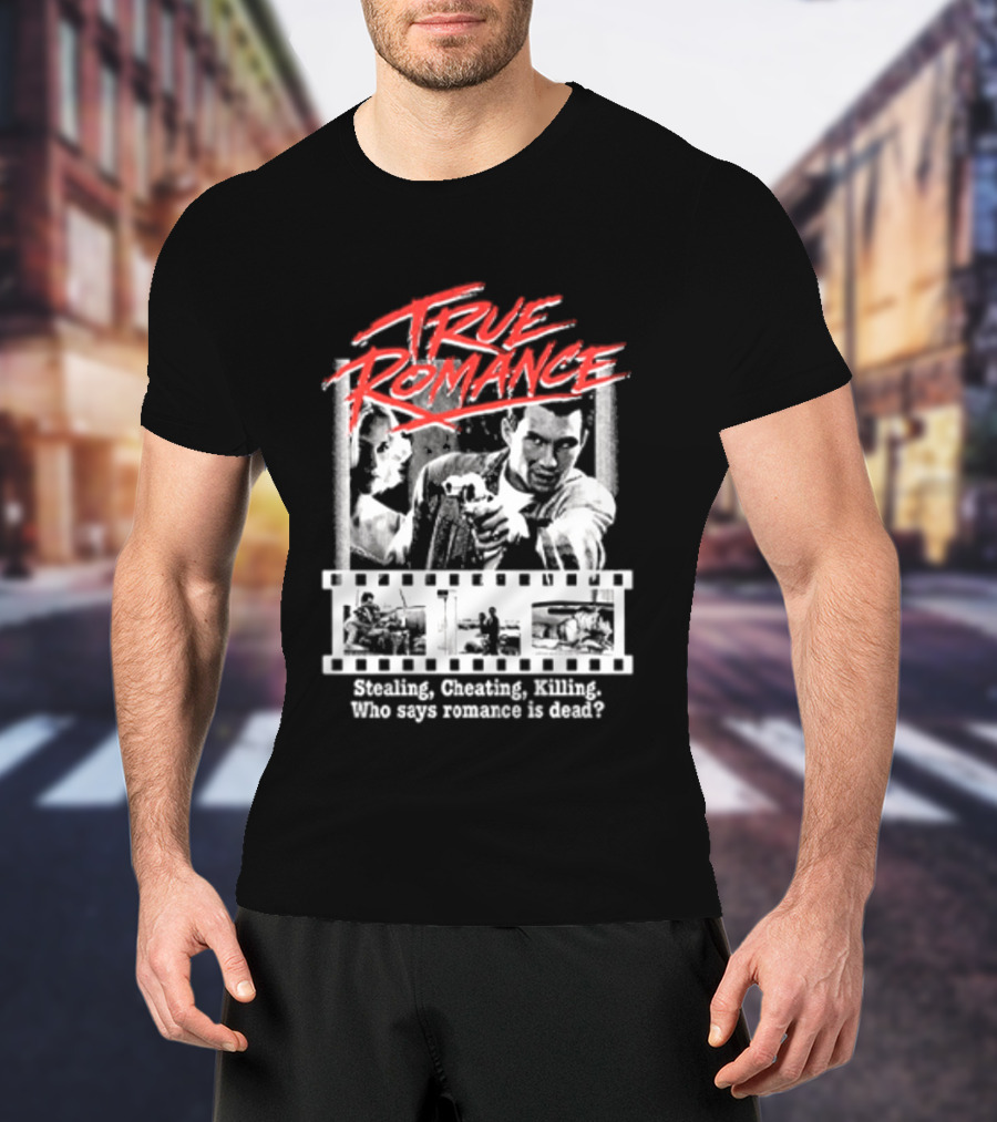 True Romance Directed By Tony Scott Stealing Cheating Killing Who Says Romance Is Dead T-Shirt