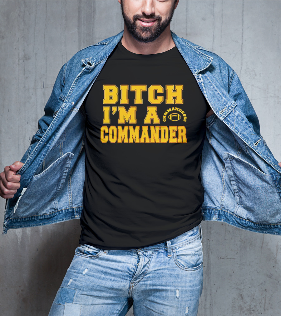 Bitch I'm A Washington Commanders Commander T-Shirt