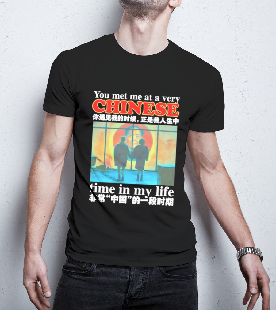 You Met Me At A Very Chinese Time Key Moment In My Life Journey T-Shirt