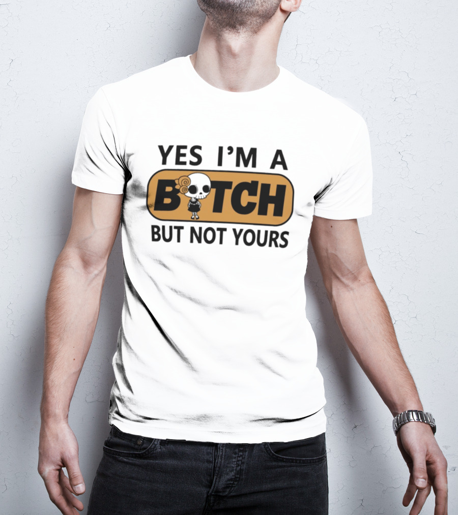 Yes I'm A Bitch But Not Yours Sassy Skeleton T-Shirt