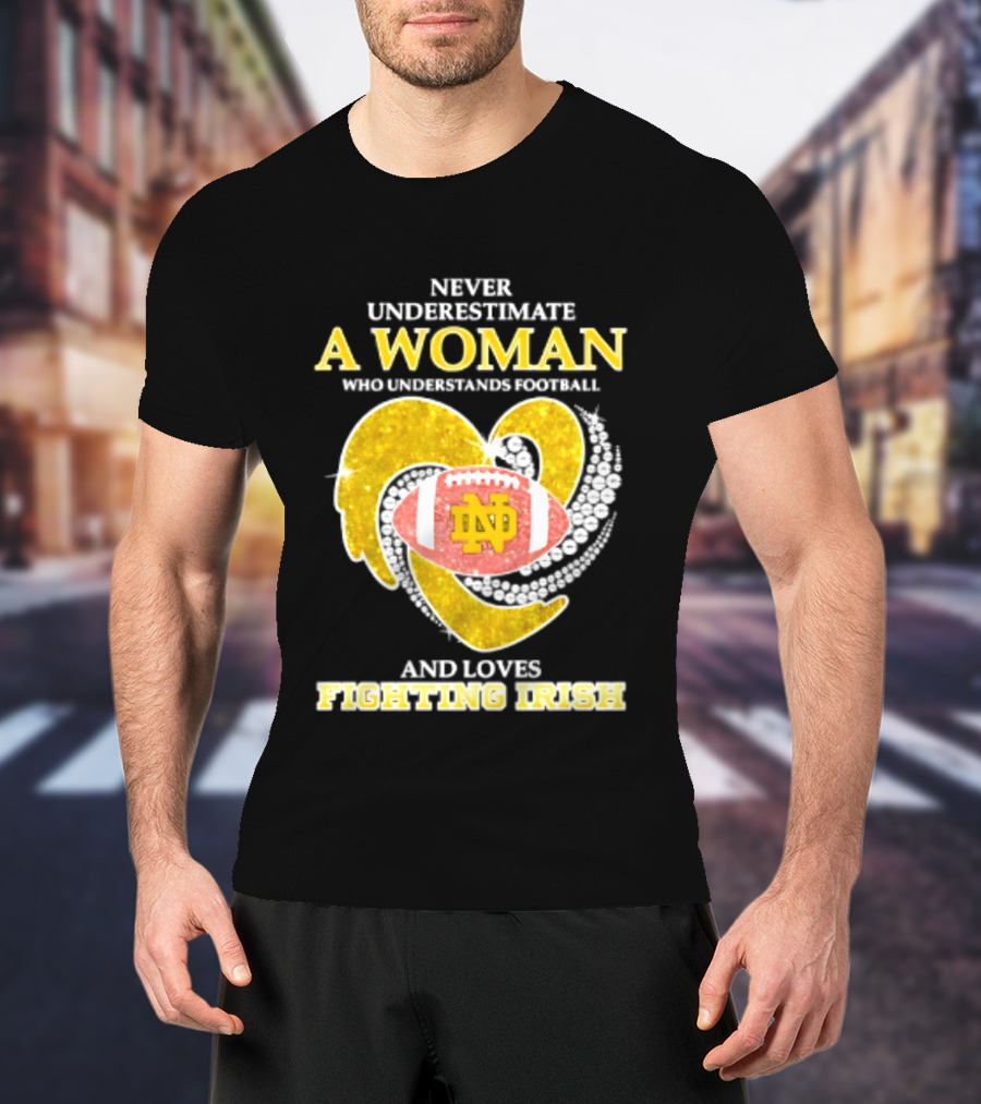 Never Underestimate A Woman Who Understands Football And Loves Fighting Irish T-Shirt