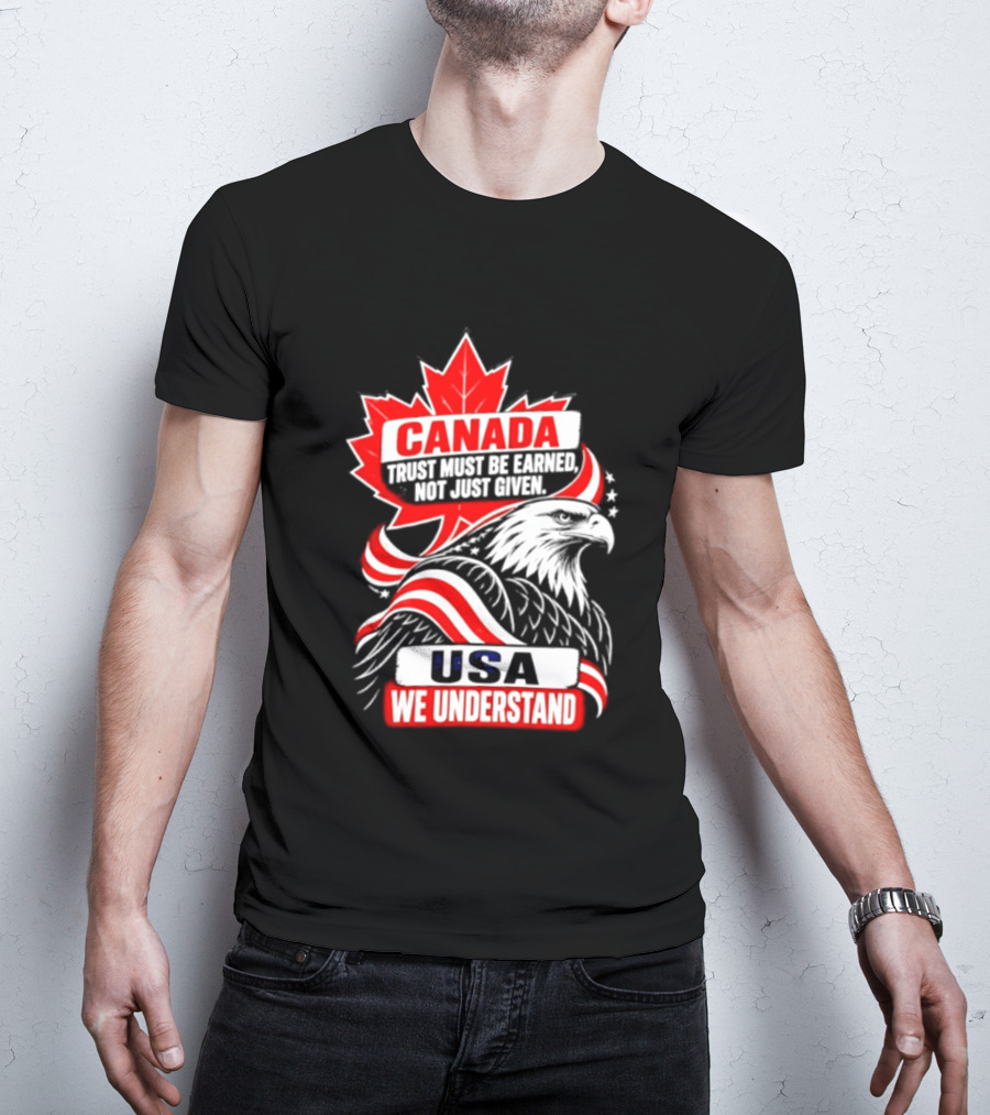 Canada Trust Earned Not Given USA We Understand Maple Leaf Eagle T-Shirt