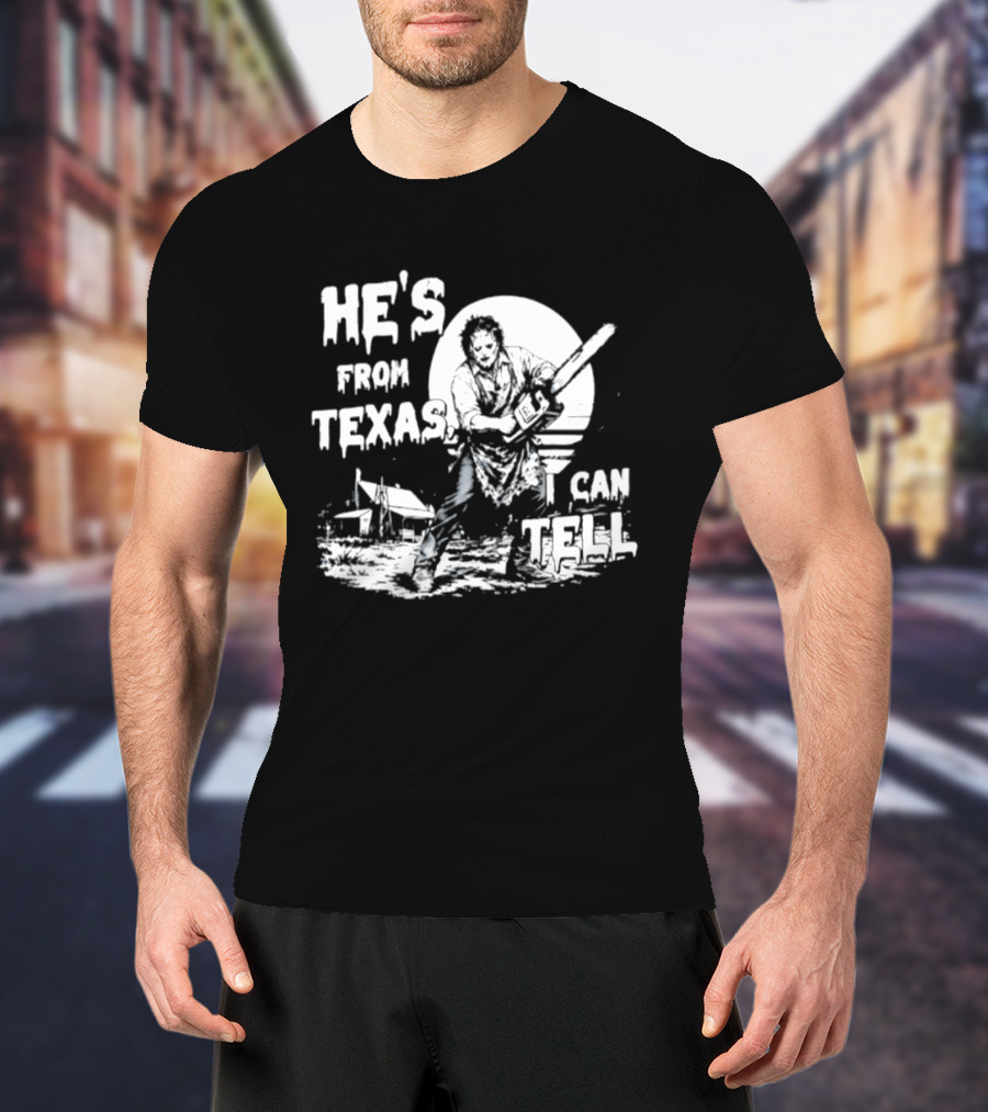 He's From Texas I Can Tell Leatherface Chainsaw Scene T-Shirt