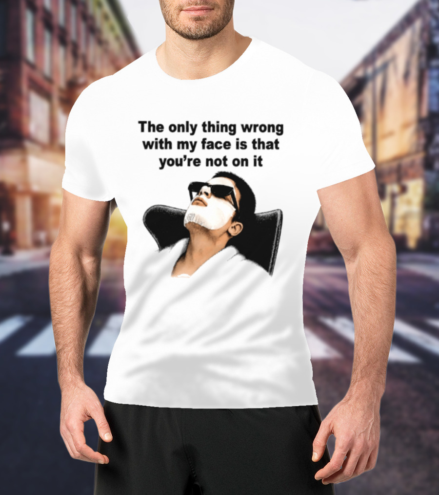 The Only Thing Wrong With My Face Is That You're Not On It Sunglasses Humor T-Shirt