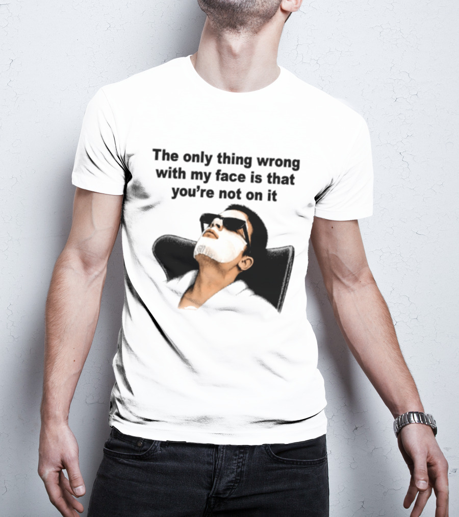 The Only Thing Wrong With My Face Is That You're Not On It Sunglasses Humor T-Shirt