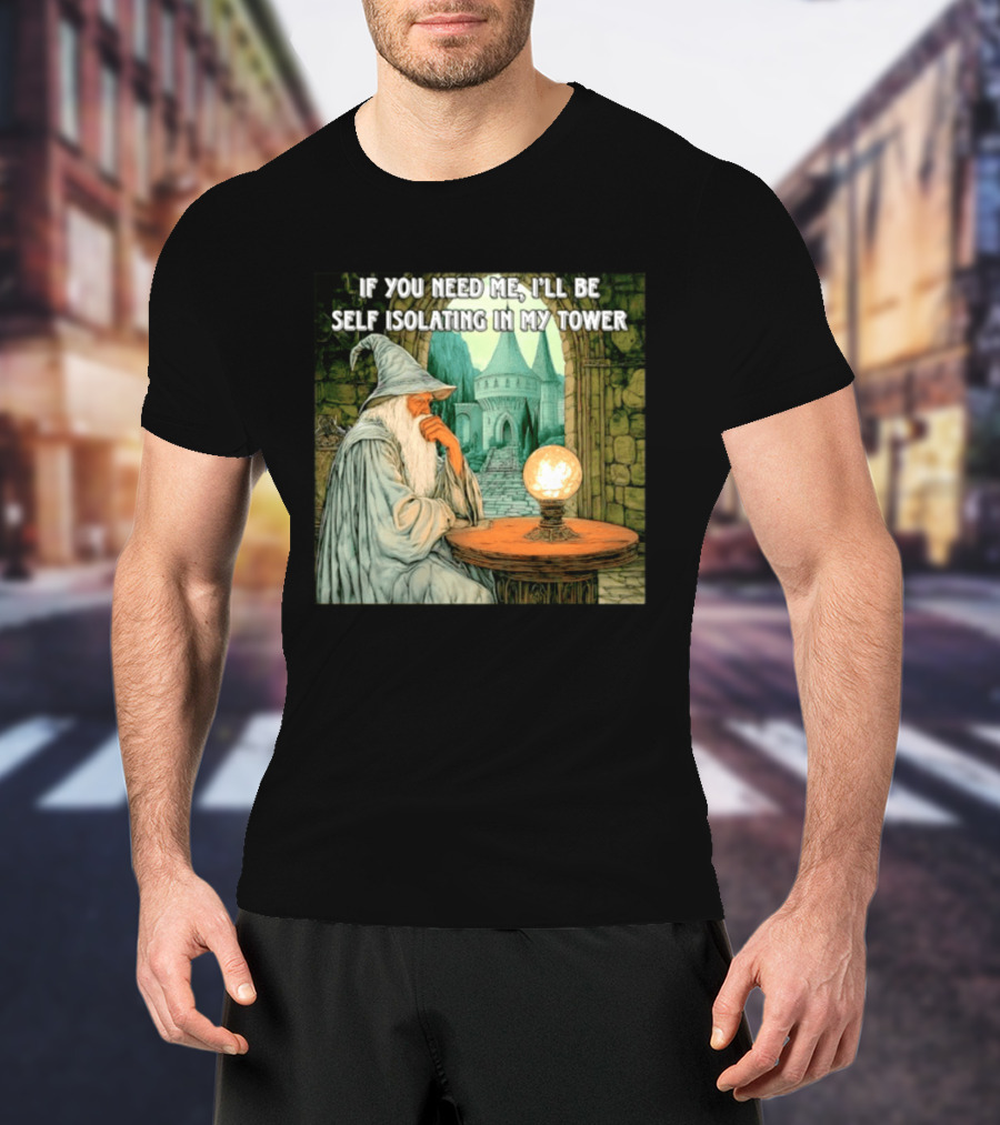 Wizard If You Need Me I'll Be Self Isolating In My Tower Fantasy Magic Scene T-Shirt