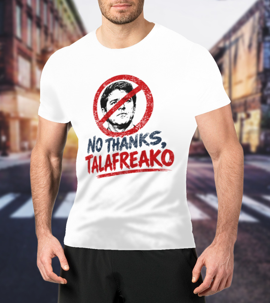 No Thanks Talafreako Political Commentary Humor T-Shirt