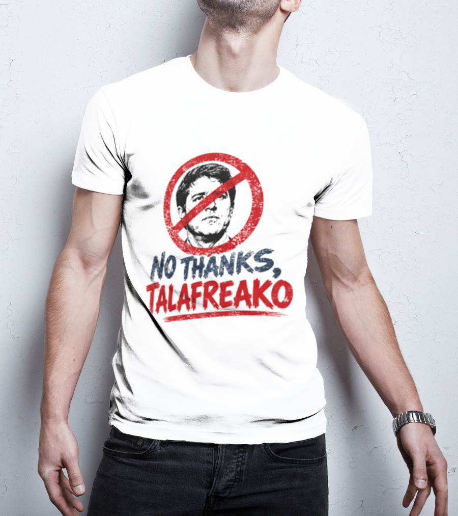 No Thanks Talafreako Political Commentary Humor T-Shirt