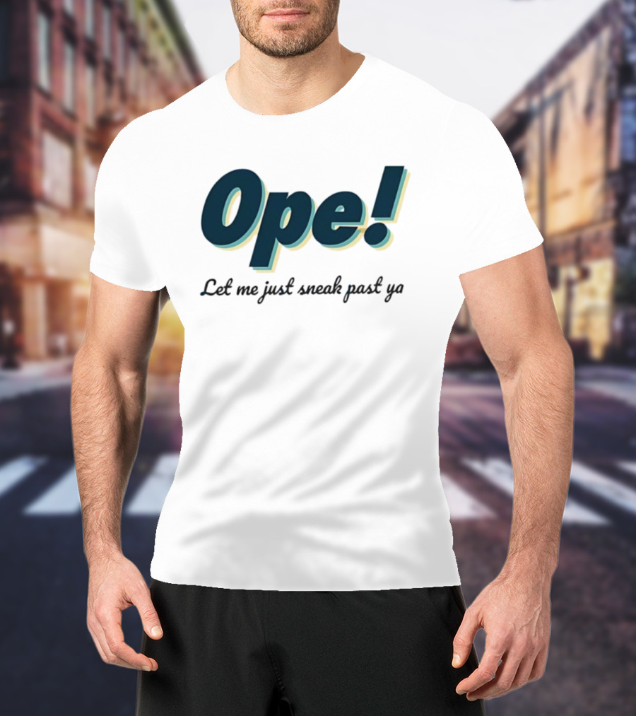 Ope! Let Me Just Sneak Past Ya Midwest Humor Phrase T-Shirt