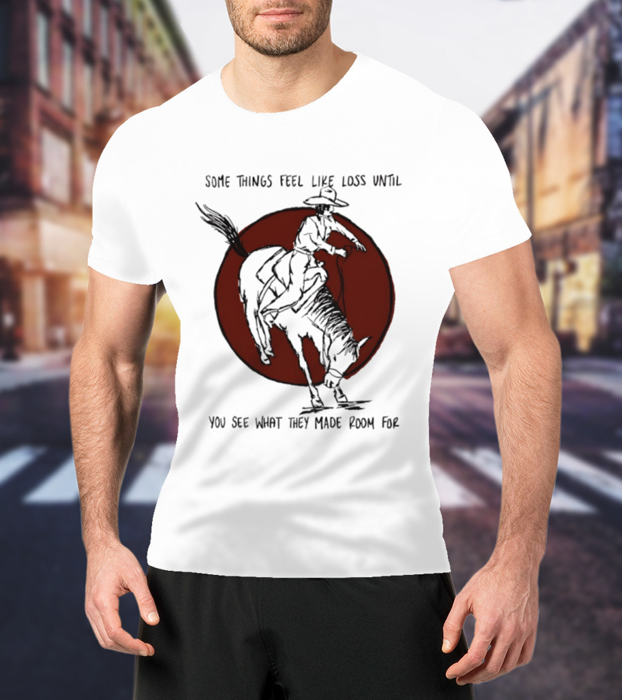 Some Things Feel Like Loss Until You See What They Made Room For Cowboy Riding Horse Red Circle T-Shirt