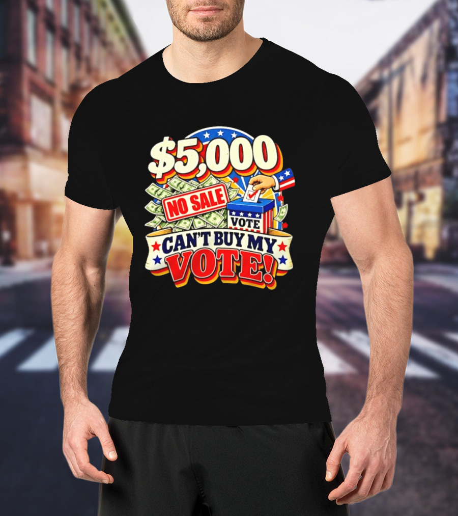 $5000 No Sale Can't Buy My Vote Election T-Shirt