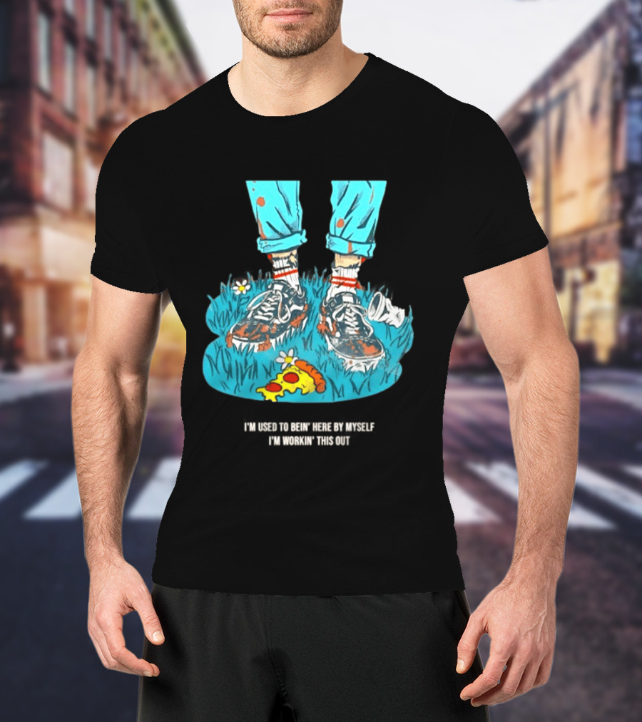I'm Used To Bein' Here By Myself Pizza And Sneakers In The Grass T-Shirt