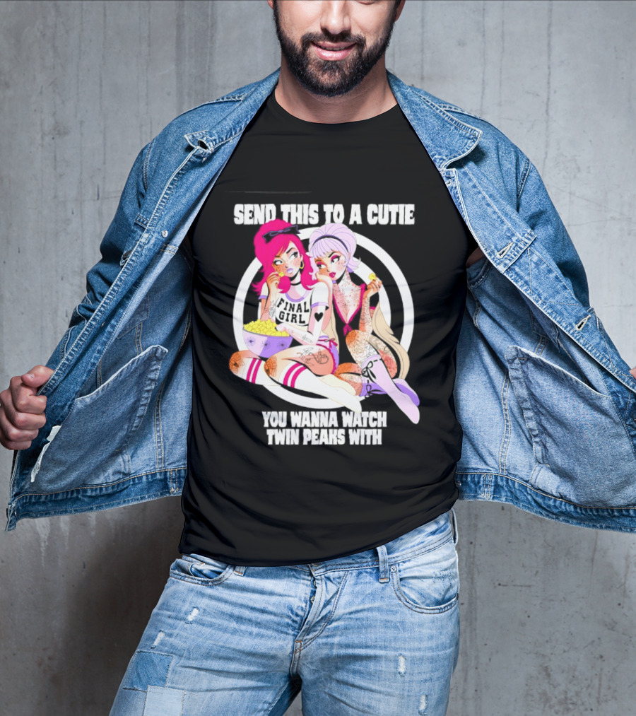 Send This To A Cutie You Wanna Twin Peaks With Final Girl Retro Aesthetic T-Shirt