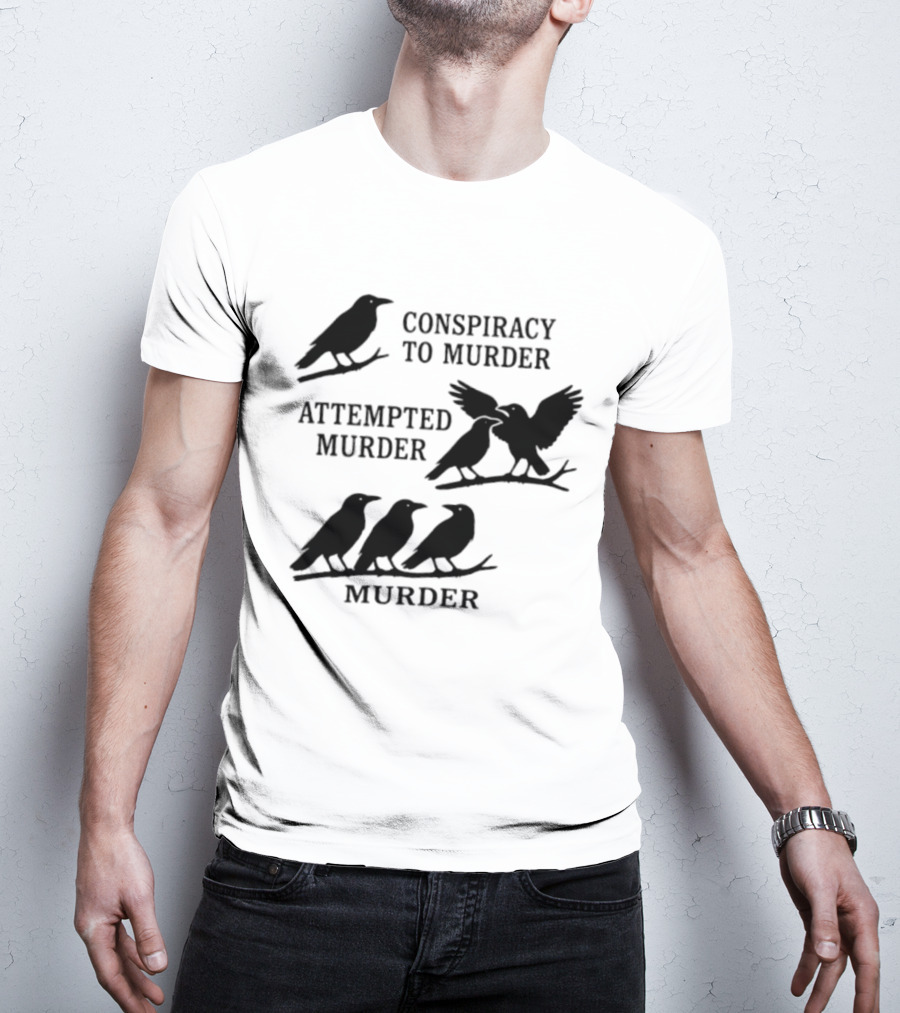 Conspiracy To Murder Attempted Murder Murder Crows Ravens Humor T-Shirt