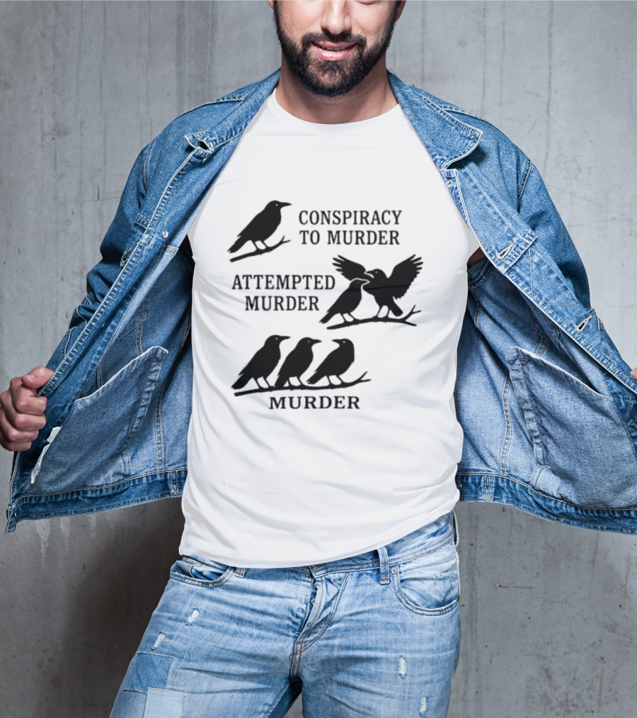 Conspiracy To Murder Attempted Murder Murder Crows Ravens Humor T-Shirt