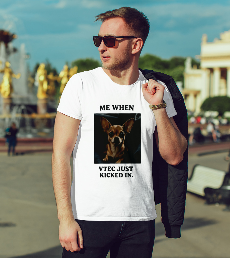 Me When Vtec Just Kicked In Chihuahua T-Shirt