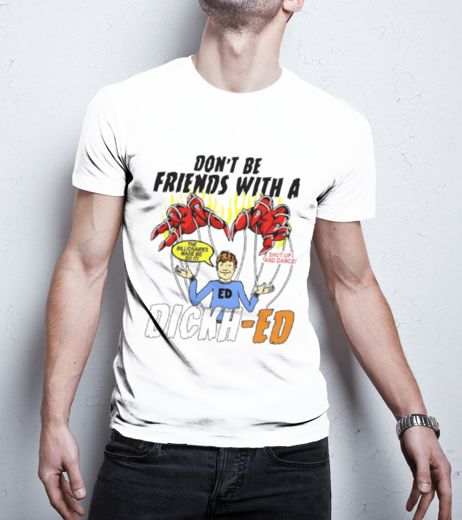Don't Be Friends With A Dickh Ed Funny Cartoon Parody Ed Sheeran T-Shirt