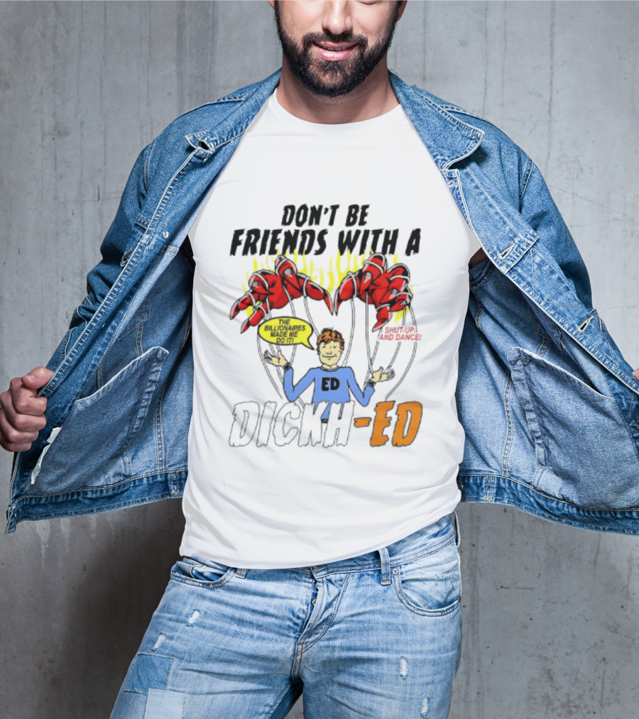 Don't Be Friends With A Dickh Ed Funny Cartoon Parody Ed Sheeran T-Shirt
